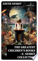 The Greatest Children's Books - E. Nesbit Collection