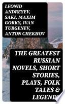 The Greatest Russian Novels, Short Stories, Plays, Folk Tales & Legends
