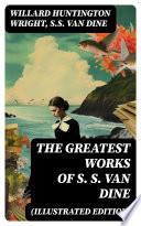 The Greatest Works of S. S. Van Dine (Illustrated Edition)