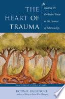 The Heart of Trauma: Healing the Embodied Brain in the Context of Relationships (Norton Series on Interpersonal Neurobiology)