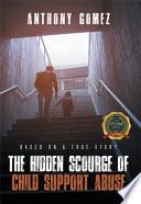 The Hidden Scourge of Child Support Abuse: Based On A True Story