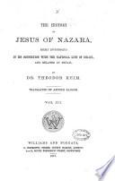 The History of Jesus of Nazara; Considered in Its Connection with the National Life of Israel, and Related in Detail, Translated from the German