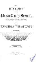 The History of Johnson County, Missouri, Including a Reliable History of the Townships, Cities, and Towns ...