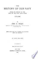 The History of Our Navy : from Its Origin to the End of the War with Spain, 1775-1898