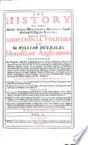 The History Of The Antient Abbeys, Monasteries, Hospitals, Cathedral and Collegiate Churches. Being Two Additional Volumes To Sir William Dugdale's Monasticon Anglicanum