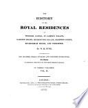 The History of the Royal Residences of Windsor Castle, St. Jamesʼs Palace, Carlton House, Kensington Palace, Hampton Court, Buckingham House, and Frogmore. By W. H. Pyne. Illustrated by One Hundred Highly Finished and Coloured Engravings, Fac-similes of Original Drawings by the Most Eminent Artists. In Three Volumes. Vol. 1.-3