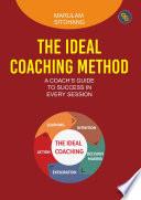 The Ideal Coaching Method: A Coach’s Guide to Success in Every Session