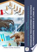 THE IMPACT OF BUSINESS TRANSFORMATION STRATEGIES ON ORGANIZATIONAL PERFORMANCE A Case Study-Based Analysis of Digital Innovation and Workforce Optimization