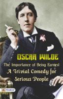 The Importance of Being Earnest: A Trivial Comedy For Serious People
