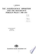 The Independence Opposition and the Monarchy's Foreign Policy 1900-1914