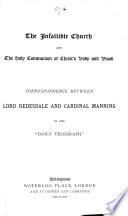 The Infallible Church, and the Holy Communion of Christs' Body and Blood. Further Correspondence Between Lord Redesdale and Cardinal Manning, in the Daily Telegraph..