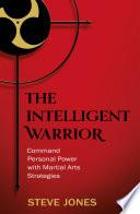 The Intelligent Warrior: Command Personal Power with Martial Arts Strategies