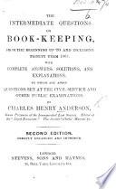The Intermediate Questions on Book-Keeping, for several terms, with complete answers, solutions and explanations, to which are added other questions set at the Civil Service and other public examinations