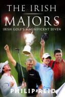 The Irish Majors: The Story Behind the Victories of Ireland's Top Golfers - Rory McIlroy, Graeme McDowell, Darren Clarke and Pádraig Harrington