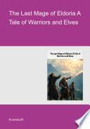 The Last Mage Of Eldoria A Tale Of Warriors And Elves
