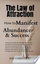 The Law of Attraction: How to Manifest Abundance and Success