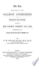The Law Relating to the Salmon Fisheries of England and Wales, as Amended by the Salmon Fishery Act, 1873, Incorporating the Bye-laws, Statutes and Cases to November, 1876