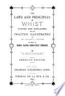 The laws and principles of whist stated and explained, and its practice illustrated, by 'Cavendish'. Amer. ed