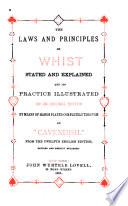 The Laws and Principles of Whist Stated and Explained and Its Practice Illustrated on an Original System