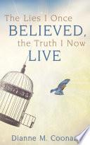 The Lies I Once Believed, the Truth I Now Live