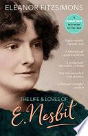 The Life and Loves of E. Nesbit: Author of The Railway Children