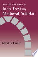 The Life and Times of John Trevisa, Medieval Scholar