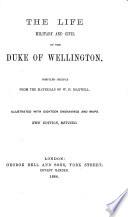 The Life, Military and Civil, of the Duke of Wellington