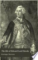 The Life of Edward, Lord Hawke, Admiral of the Fleet, Vice-Admiral of Great Britain, and First Lord of the Admiralty from 1766 to 1771