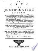 The Life of Justification Opened. Or, a Treatise Grounded Upon Gal. 2. 11. Wherein the Orthodox Doctrine of Justification by Faith,&imputation of Christ's Righteousness is Clearly Expounded ... Whereunto are Subjoined Some Arguments Against Universal Redemption. [Edited by J. Koelman and M. Leydecker.]