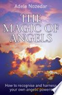 The Magic of Angels - How to Recognise and Harness Your Own Angelic Powers