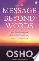 The Message Beyond Words: The Illusion of Death and the Reality of Living: Talks on the Kathopanishad