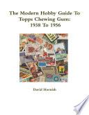 The Modern Hobby Guide To Topps Chewing Gum: 1938 To 1956