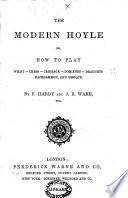 The Modern Hoyle; Or, How to Play Whist-chess-cribbage-dominoes-draughts-backgammon, & Besique ...