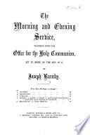 The Morning and Evening Service, together with the Office for the Holy Communion, set to music in the Key of E.