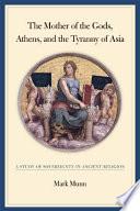 The Mother of the Gods, Athens, and the Tyranny of Asia