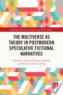 The Multiverse as Theory in Postmodern Speculative Fictional Narratives