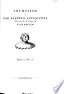 The Museum of Far Eastern Antiquities (Östasiastika Samlingarna) Stockholm Bulletin