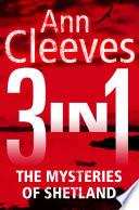 The Mysteries of Shetland: Ann Cleeves Shetland novels 1-3