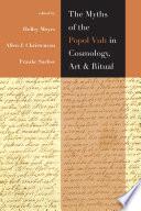 The Myths of the Popol Vuh in Cosmology, Art, and Ritual