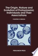 The Origin Nature and Evolution of Protoplasmic Individuals and Their Associations