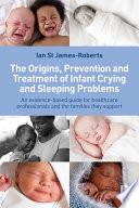 The Origins, Prevention and Treatment of Infant Crying and Sleeping Problems