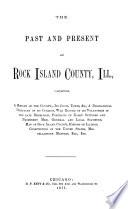 The Past and Present of Rock Island County, Ill., Containing a History of the County ...