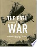 The Path to War, U.S. Marine Corps Operations in Southeast Asia 1961 to 1965