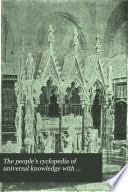The People's Cyclopedia of Universal Knowledge with Numerous Appendixes Invaluable for Reference in All Departments of Industrial Life...