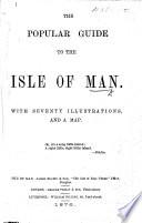 The Popular Guide to the Isle of Man. With Seventy Illustrations and a Map