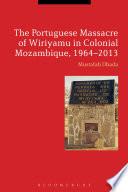 The Portuguese Massacre of Wiriyamu in Colonial Mozambique, 1964-2013