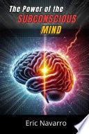 The Power of the Subconscious Mind: Reprogram Your Life for Health, Wealth, and Happiness of Your Being
