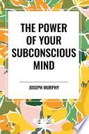 The Power of Your Subconscious Mind