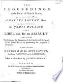 The Proceedings in the Court of Kings Bench ... Against Charles Bourne, Gent., on the Prosecution of Sir James Wallace, for a Libel and for an Assault, and the Speech of Mr. Justice Willes, on Pronouncing the Judgment ... Taken in Short Hand by J. Gurney. [With an Appendix, Containing Affidavits.]