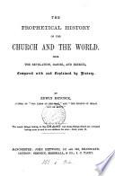 The Prophetical History of the Church and the World: from the Revelation, Daniel, and Ezekiel, Compared with and Explained by History